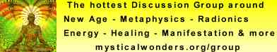 The hottest Discussion Group around. New Age - Metaphysics - Radionics
