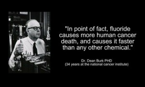 Flouride causes more cancer than any other chemical. Dr Dean Burk PhD